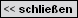 << schlieen